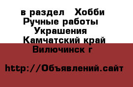  в раздел : Хобби. Ручные работы » Украшения . Камчатский край,Вилючинск г.